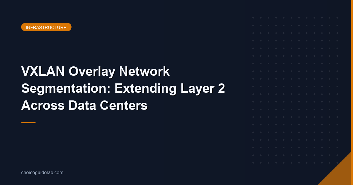 VXLAN Overlay Network Segmentation: Extending Layer 2 Across Data Centers