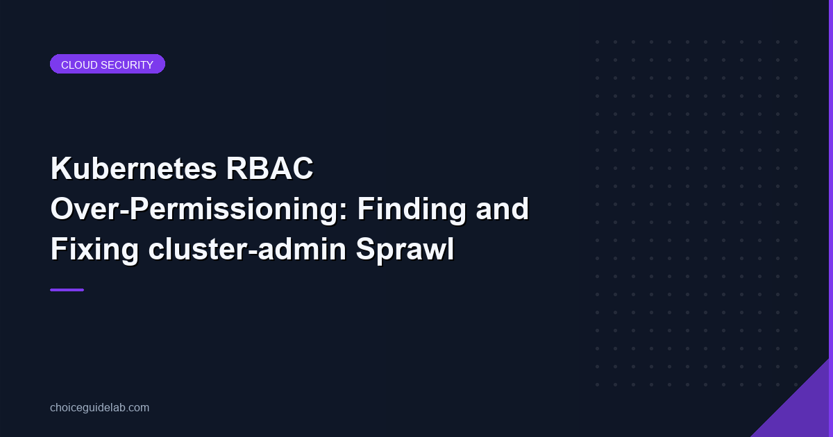 Kubernetes RBAC Over-Permissioning: Finding and Fixing cluster-admin Sprawl