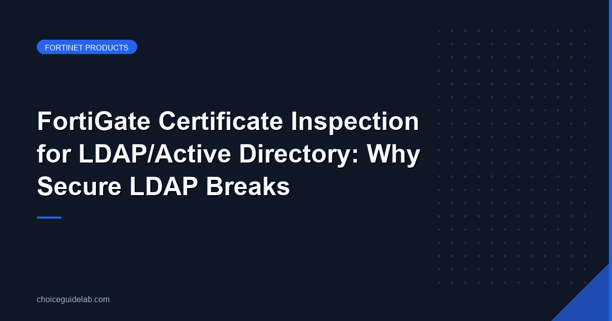 FortiGate Certificate Inspection for LDAP/Active Directory: Why Secure LDAP Breaks