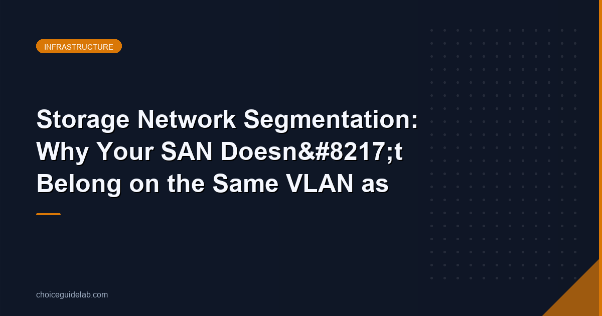 Storage Network Segmentation: Why Your SAN Doesn’t Belong on the Same VLAN as Workstations