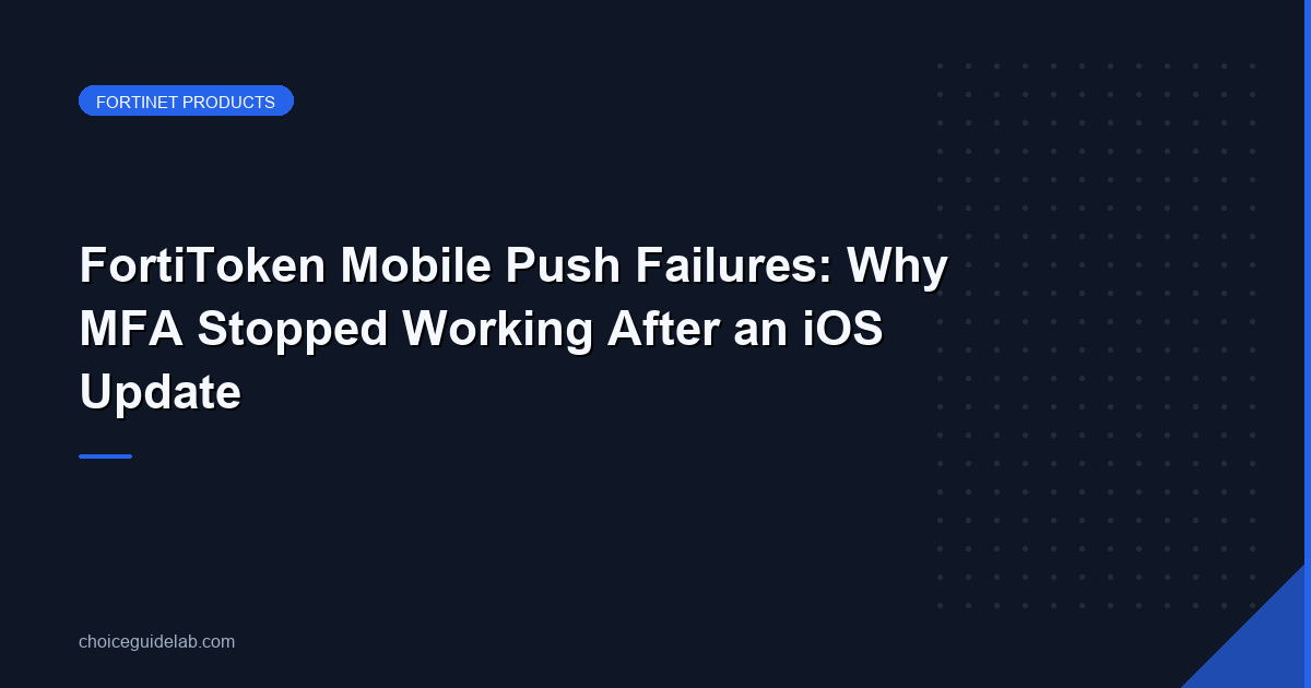FortiToken Mobile Push Failures: Why MFA Stopped Working After an iOS Update