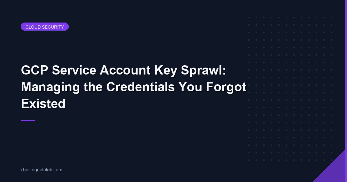 GCP Service Account Key Sprawl: Managing the Credentials You Forgot Existed