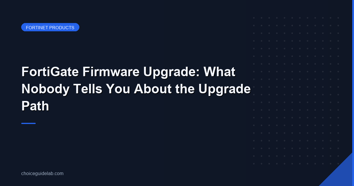 FortiGate Firmware Upgrade: What Nobody Tells You About the Upgrade Path
