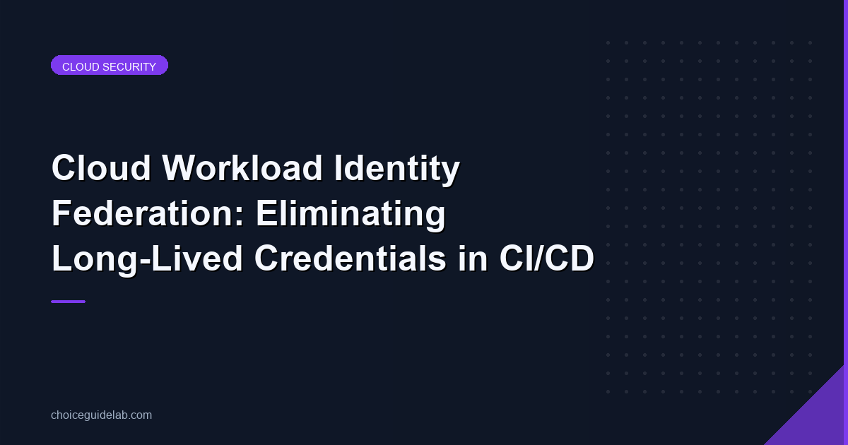 Cloud Workload Identity Federation: Eliminating Long-Lived Credentials in CI/CD