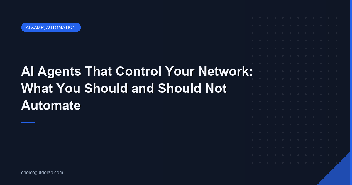 AI Agents That Control Your Network: What You Should and Should Not Automate