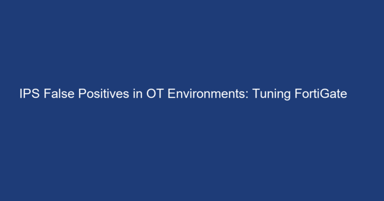 FortiGate IPS tuning false positives OT industrial environment