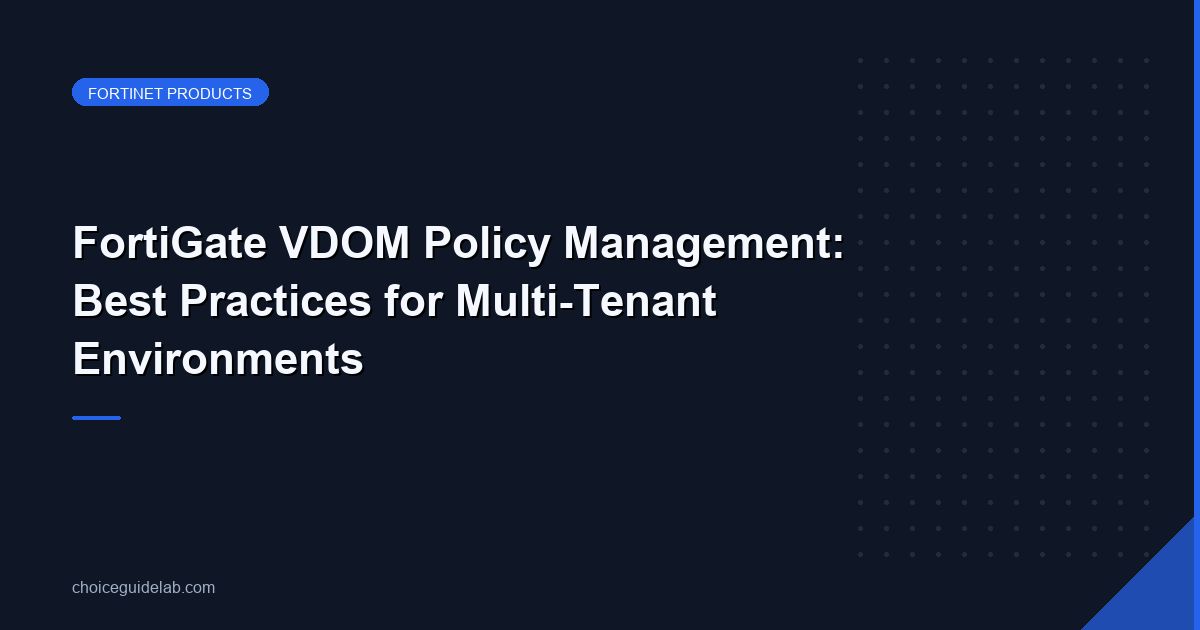 FortiGate VDOM Policy Management: Best Practices for Multi-Tenant Environments